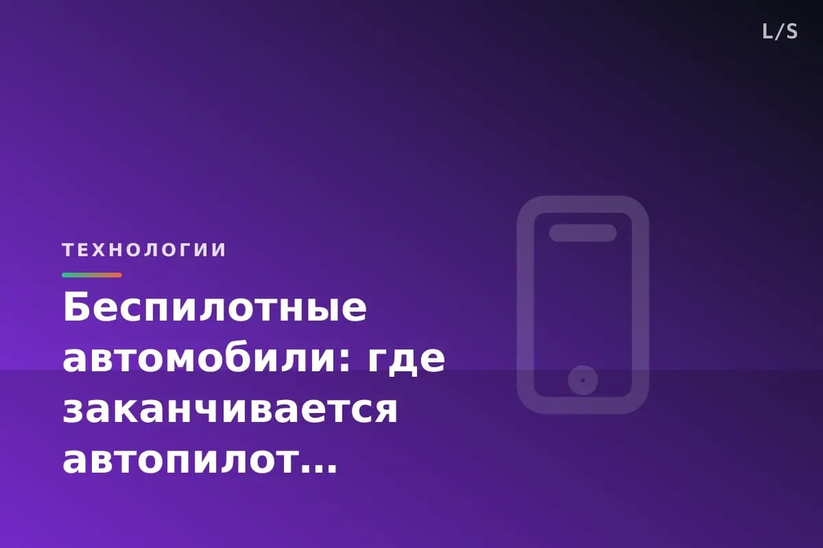 Беспилотные автомобили: где заканчивается автопилот