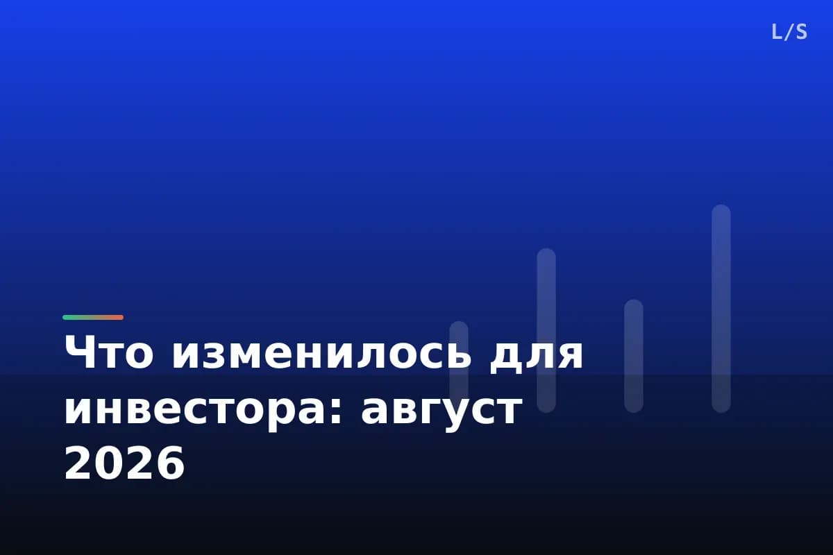 Что изменилось для инвестора: август 2026
