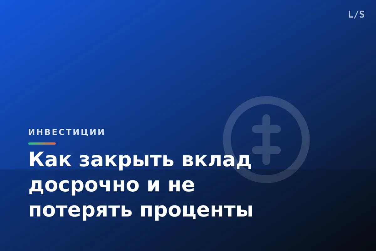 Как закрыть вклад досрочно и не потерять проценты