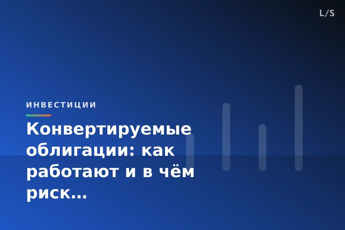 Конвертируемые облигации: как работают и в чём риск