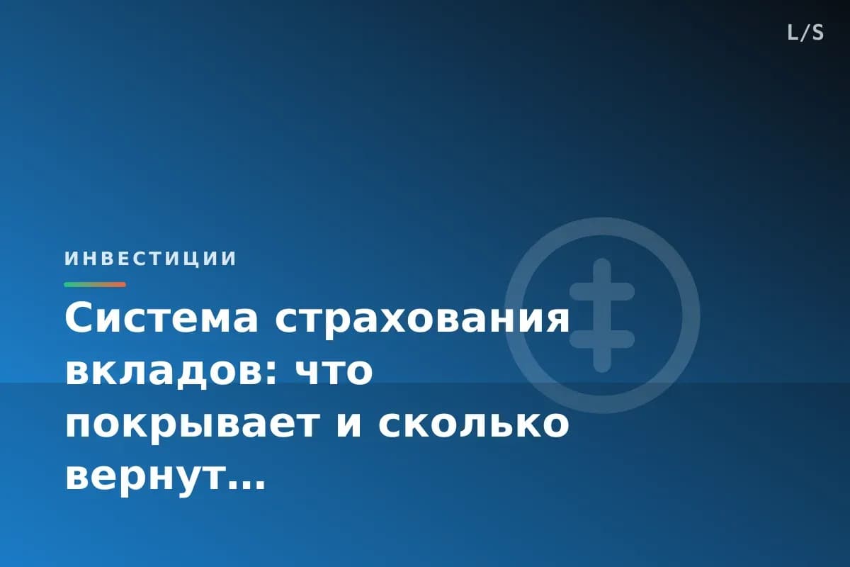 Система страхования вкладов: что покрывает и сколько вернут
