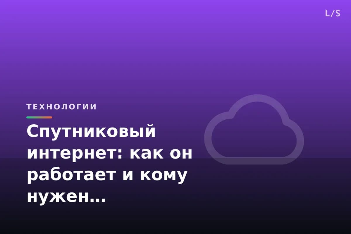 Спутниковый интернет: как он работает и кому нужен