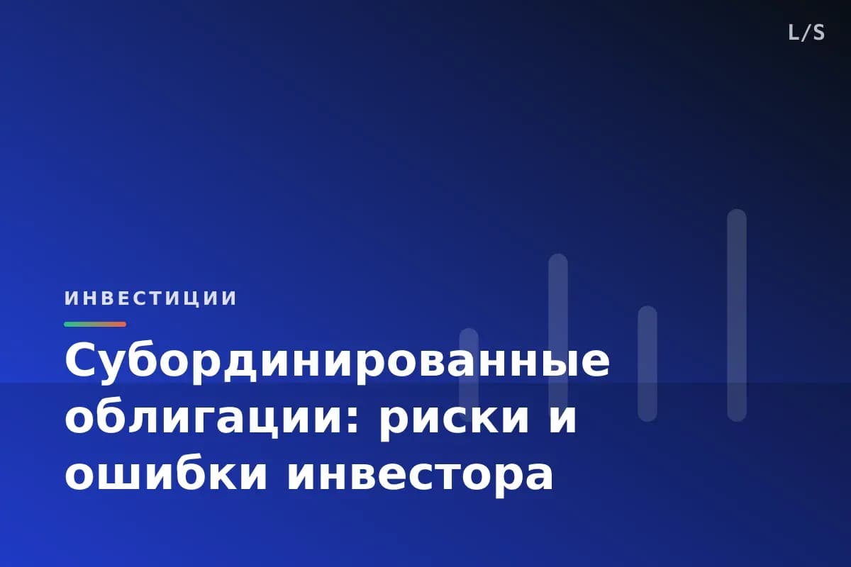 Субординированные облигации: риски и ошибки инвестора