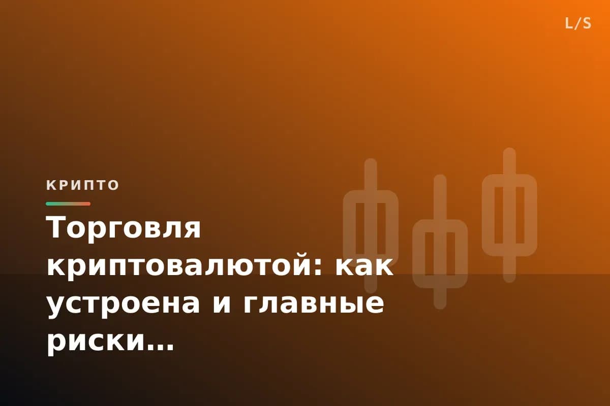 Торговля криптовалютой: как устроена и главные риски