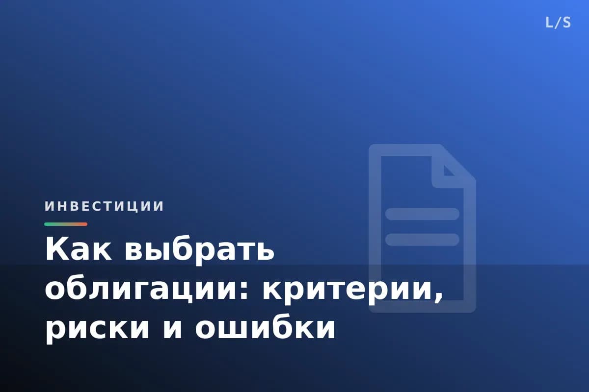 Как выбрать облигации: критерии, риски и ошибки