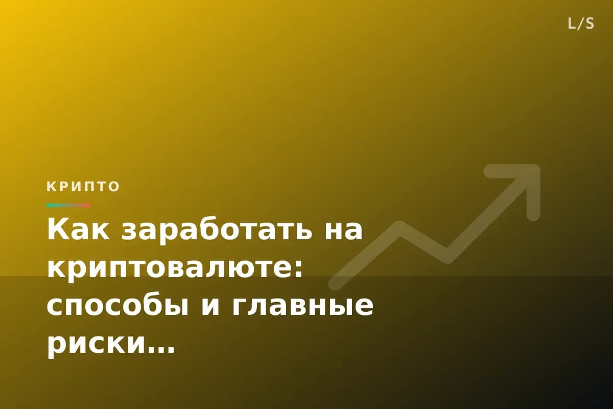 Как заработать на криптовалюте: способы и главные риски