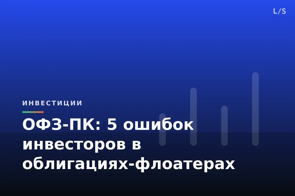 ОФЗ-ПК: 5 ошибок инвесторов в облигациях-флоатерах