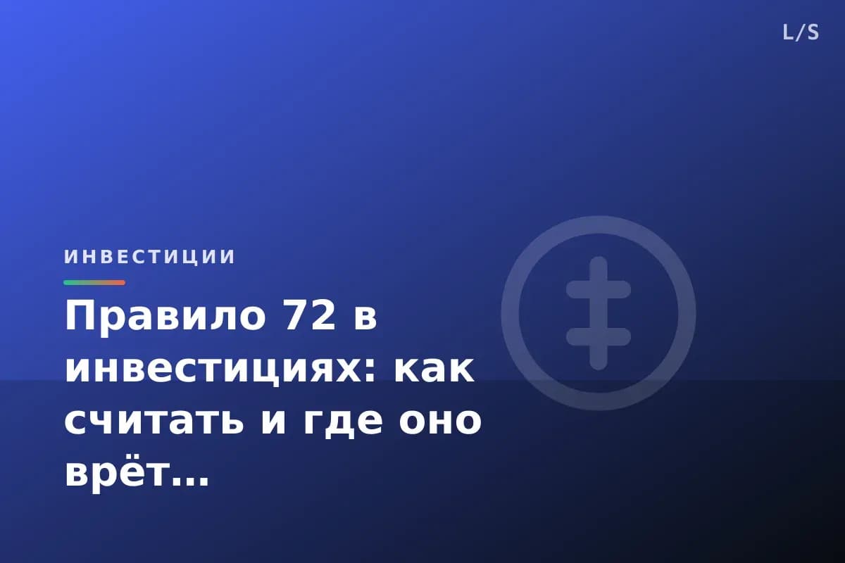 Правило 72 в инвестициях: как считать и где оно врёт