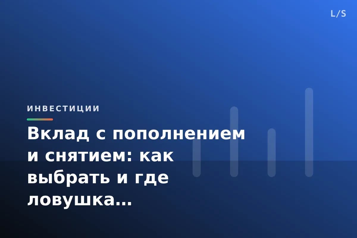 Вклад с пополнением и снятием: как выбрать и где ловушка